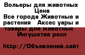 Вольеры для животных           › Цена ­ 17 500 - Все города Животные и растения » Аксесcуары и товары для животных   . Ингушетия респ.